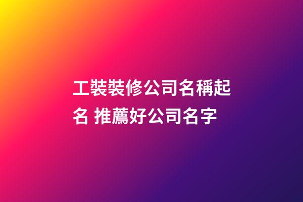 工裝裝修公司名稱起名 推薦好公司名字-第1張-公司起名-玄機派